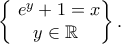 \begin{Bmatrix} \ e^y+1=x\\ y \in \mathbb{R} \end{Bmatrix}. \begin{Bmatrix} \ e^y+1=x\\ y \in \mathbb{R} \end{Bmatrix}.