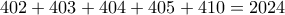 402+403+404+405+410=2024