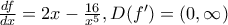 \frac{df}{dx}=2x-\frac{16}{x^5}, D(f')=(0,\infty) \frac{df}{dx}=2x-\frac{16}{x^5}, D(f')=(0,\infty)