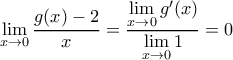 \displaystyle{\lim_{x\to0}\frac{g(x)-2}{x}=\frac{\lim\limits_{x\to0}g'(x)}{\lim\limits_{x\to0}1}=0}