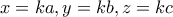 \displaystyle{x=ka , y=kb , z=kc}