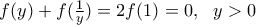 f(y)+f(\frac{1}{y})=2f(1)=0,\,\,\,\,y>0