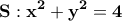\displaystyle{\displaystyle{\bf S:x^2+y^2=4}
