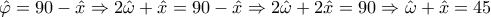 \hat \varphi  = 90 - \hat x \Rightarrow 2\hat \omega  + \hat x = 90 - \hat x \Rightarrow 2\hat \omega  + 2\hat x = 90 \Rightarrow \hat \omega  + \hat x = 45