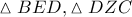 \displaystyle{ 
\vartriangle BED,\vartriangle DZC 
}