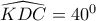 \widehat {KDC} = {40^0}