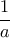  \dfrac {1}{a} 