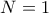 N = 1