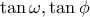 \tan \omega ,  \tan \phi}