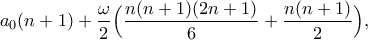 \displaystyle{a_0(n+1)+\frac{\omega}{2}\Big(\frac{n(n+1)(2n+1)}{6}+\frac{n(n+1)}{2}\Big),}