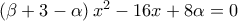 \left( \beta +3-\alpha  \right){{x}^{2}}-16x+8\alpha =0