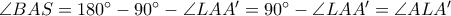 \angle BAS=180^{\circ}-90^{\circ}-\angle LAA'=90^{\circ}-\angle LAA'=\angle ALA'