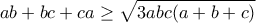 \displaystyle{ab+bc+ca\geq \sqrt{3abc(a+b+c)}}