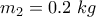 {{m}_{2}}=0.2~kg