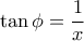 \displaystyle \tan{\phi}=\frac{1}{x} \displaystyle \tan{\phi}=\frac{1}{x}