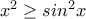 {\color{Red} x^2\ge sin^2x}