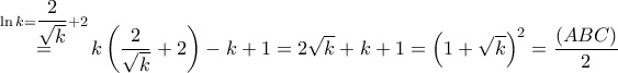 \overset{\ln k=\dfrac{2}{\sqrt{k}}+2}{\mathop{=}}\,k\left( \dfrac{2}{\sqrt{k}}+2 \right)-k+1=2\sqrt{k}+k+1={{\left( 1+\sqrt{k} \right)}^{2}}=\dfrac{\left( ABC \right)}{2}