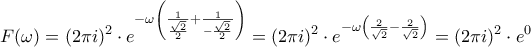 \displaystyle  
F(\omega) = (2\pi i)^2 \cdot e^{-\omega \left( \frac{1}{\frac{\sqrt{2}}{2}} + \frac{1}{-\frac{\sqrt{2}}{2}} \right)} = (2\pi i)^2 \cdot e^{-\omega \left( \frac{2}{\sqrt{2}} - \frac{2}{\sqrt{2}} \right)} = (2\pi i)^2 \cdot e^{0} 
