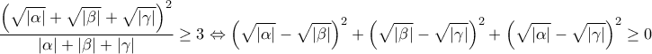 \displaystyle \frac{ \left( \sqrt{|\alpha|}+ \sqrt{|\beta|}+ \sqrt{|\gamma|} \right)^2}{ |\alpha|+|\beta|+|\gamma|  } \geq 3 \Leftrightarrow  \left( \sqrt{|\alpha|}-\sqrt{|\beta|} \right)^2 +  \left( \sqrt{|\beta|}-\sqrt{|\gamma|} \right)^2 + \left( \sqrt{|\alpha|}-\sqrt{|\gamma|} \right)^2 \geq 0