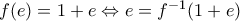 f(e)=1+e \Leftrightarrow e=f^{-1}(1+e)