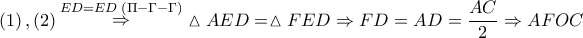\displaystyle{ 
\left( 1 \right),\left( 2 \right)\mathop  \Rightarrow \limits^{ED = ED\,\,\left( {\Pi  - \Gamma  - \Gamma } \right)} \vartriangle AED = \vartriangle FED \Rightarrow FD = AD = \frac{{AC}} 
{2} \Rightarrow AFOC  
}