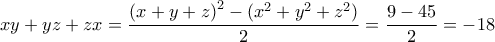 \displaystyle xy + yz + zx = \frac{{{{(x + y + z)}^2} - ({x^2} + {y^2} + {z^2})}}{2} = \frac{{9 - 45}}{2} =  - 18