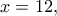 \displaystyle{x=12,}