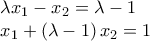 \displaystyle{\begin{array}{l} 
 \lambda {x_1} - {x_2} = \lambda  - 1 \\  
 {x_1} + \left( {\lambda  - 1} \right){x_2} = 1 \\  
 \end{array}}