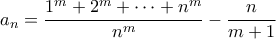 \displaystyle a_n = \frac{1^m + 2^m + \cdots + n^m}{n^m} - \frac{n}{m+1}