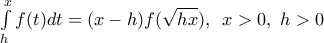 \int\limits_{h}^{x}{f(t)dt}=(x-h)f(\sqrt{hx}),\,\,\,x>0,\,\,h>0