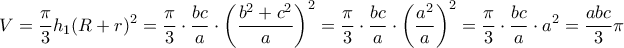 \displaystyle{ 
V = \frac{\pi }{3}h_1 (R + r)^2  = \frac{\pi }{3} \cdot \frac{{bc}}{a} \cdot \left( {\frac{{b^2  + c^2 }}{a}} \right)^2  = \frac{\pi }{3} \cdot \frac{{bc}}{a} \cdot \left( {\frac{{a^2 }}{a}} \right)^2  = \frac{\pi }{3} \cdot \frac{{bc}}{a} \cdot a^2  = \frac{{abc}}{3}\pi  
}