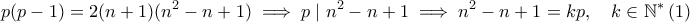 \displaystyle{p(p-1)=2(n+1)(n^2-n+1)\implies p\mid n^2-n+1\implies n^2-n+1=kp, \quad k\in \mathbb{N^*} \, (1)}
