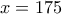 x=175