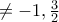 \neq-1,\frac{3}{2}