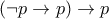 (\neg p\rightarrow p)\rightarrow p (\neg p\rightarrow p)\rightarrow p