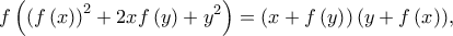 \displaystyle{f\left( {{{\left( {f\left( x \right)} \right)}^2} + 2xf\left( y \right) + {y^2}} \right) = \left( {x + f\left( y \right)} \right)\left( {y + f\left( x \right)} \right)},