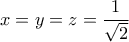 \displaystyle{x=y=z=\frac{1}{\sqrt{2}}}