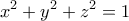 \displaystyle{x^2+y^2+z^2=1}