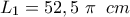 \displaystyle {L_1} = 52,5\;\pi \;\;cm