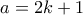 a = 2k+1