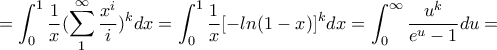 \displaystyle =\int_0^1\frac{1}{x}(\sum_1^{\infty}\frac{x^i}{i})^kdx= \int_0^1\frac{1}{x}[-ln(1-x)]^kdx=\int_0^{\infty}{\frac{u^k}{e^u-1}}du=