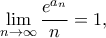 \displaystyle{\mathop {\lim }\limits_{n \to \infty } \frac{{{e^{{a_n}}}}}{n} = 1,}