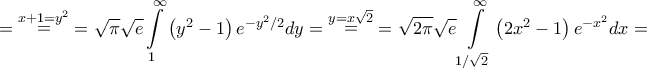 \displaystyle{ = \mathop  = \limits^{x + 1 = {y^2}}  = \sqrt \pi  \sqrt e \int\limits_1^\infty  {\left( {{y^2} - 1} \right){e^{ - {y^2}/2}}dy}  = \mathop  = \limits^{y = x\sqrt 2 }  = \sqrt {2\pi } \sqrt e \int\limits_{1/\sqrt 2 }^\infty  {\left( {2{x^2} - 1} \right){e^{ - {x^2}}}dx}  = }