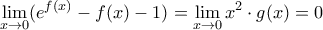 \displaystyle \mathop {\lim }\limits_{x \to 0} ({e^{f(x)}} - f(x) - 1) = \mathop {\lim }\limits_{x \to 0} {x^2} \cdot g(x) = 0