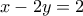 x - 2y = 2