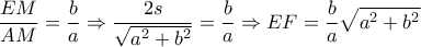 \displaystyle \frac{EM}{AM}=\frac{b}{a}\Rightarrow \frac{2s}{\sqrt{a^2+b^2}}=\frac{b}{a}\Rightarrow EF=\frac{b}{a}\sqrt{a^2+b^2}