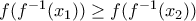 f(f^{-1}(x_1))\ge f( f^{-1}(x_2))