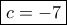 \boxed{c=-7} \boxed{c=-7}