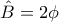 \hat{B}=2\phi