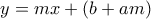 y=mx + (b+am)